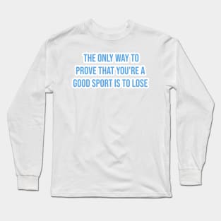 "The only way to prove that you're a good sport is to lose." - Ernie Banks Long Sleeve T-Shirt